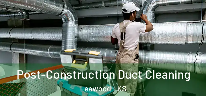  Post-Construction Duct Cleaning Leawood - KS